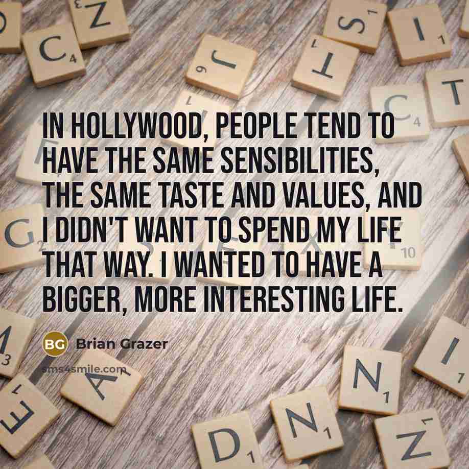 “In Hollywood, people tend to have the same sensibilities, the…” quote by Brian Grazer