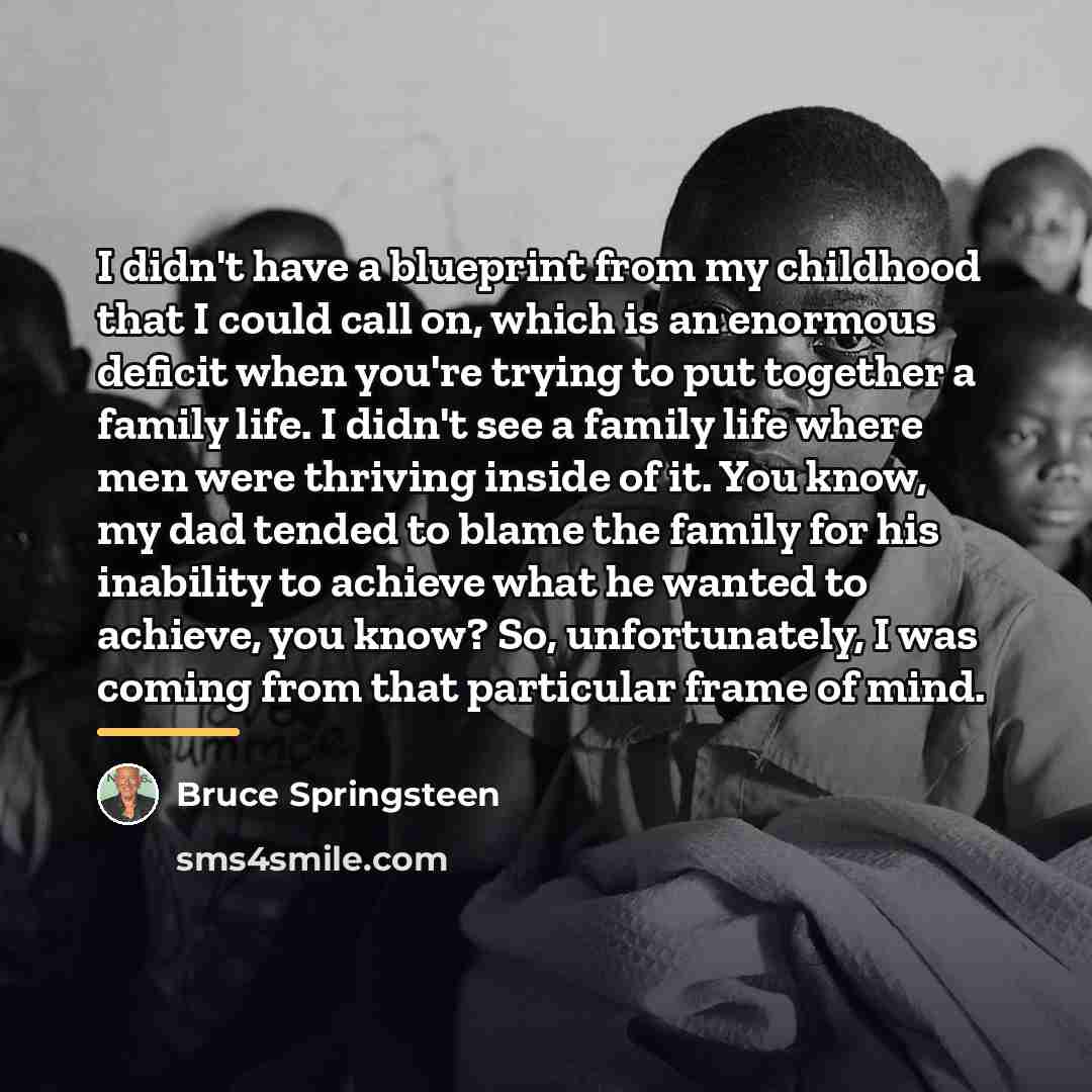 “I didn't have a blueprint from my childhood that I…” quote by Bruce Springsteen