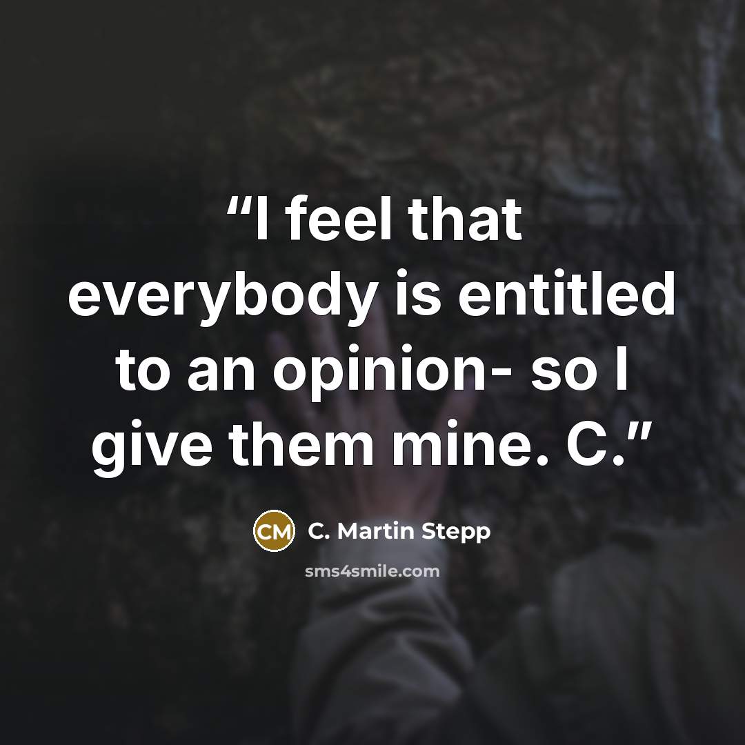 “I feel that everybody is entitled to an opinion- so I give them mine. C.” quote by C. Martin Stepp