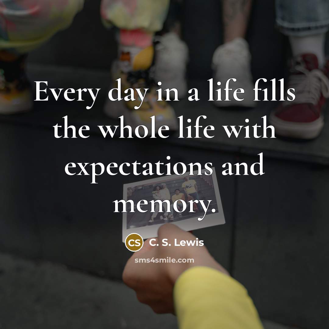 “Every day in a life fills the whole life with…” quote by C. S. Lewis