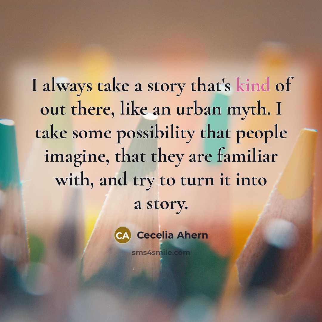 “I always take a story that's kind of out there,…” quote by Cecelia Ahern
