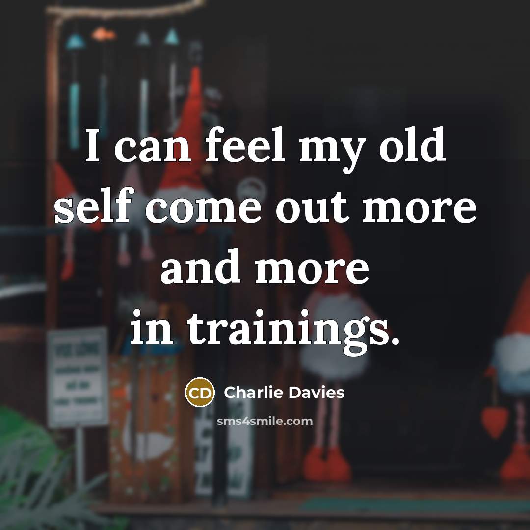 “I can feel my old self come out more and…” quote by Charlie Davies