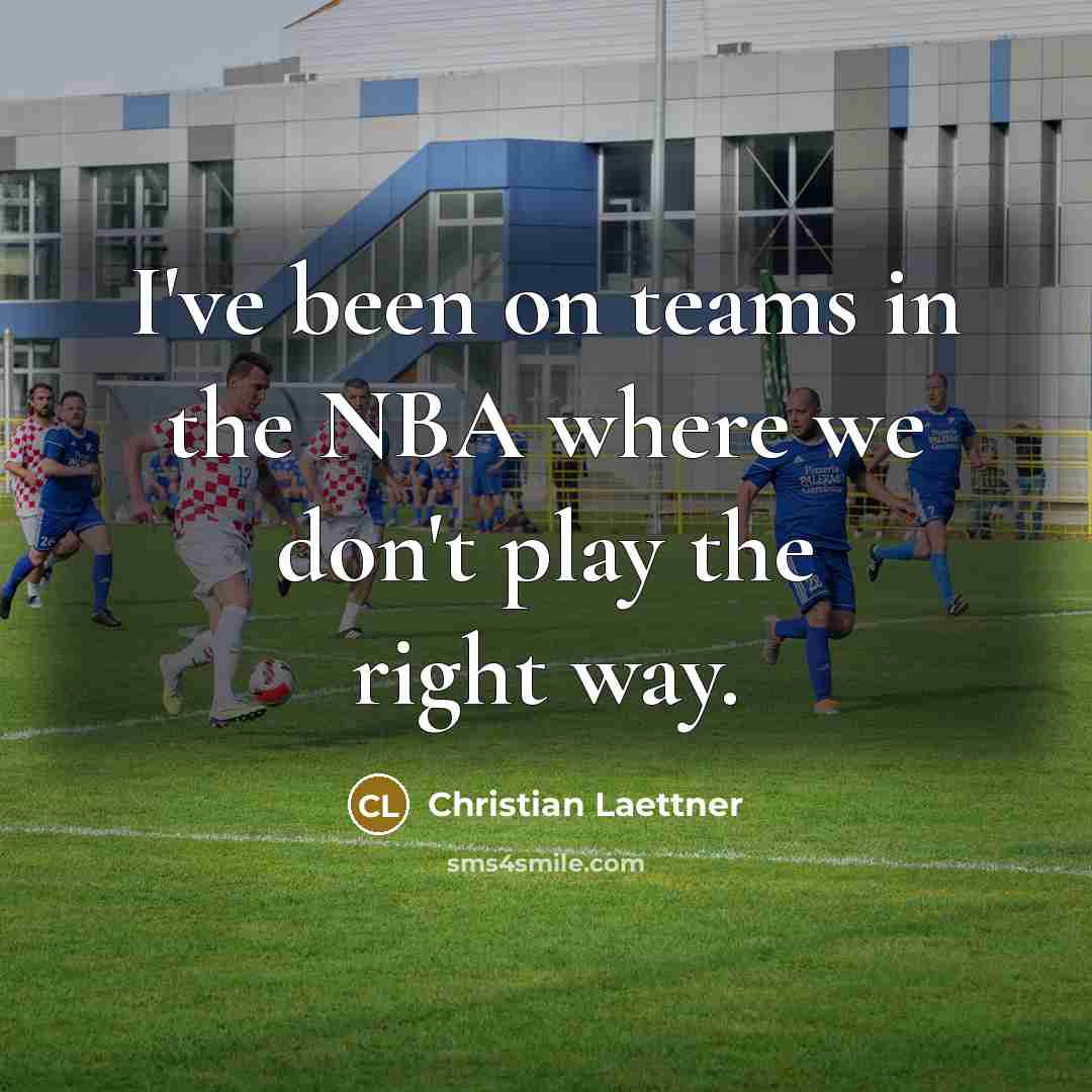 “I've been on teams in the NBA where we don't play the right way.” quote by Christian Laettner