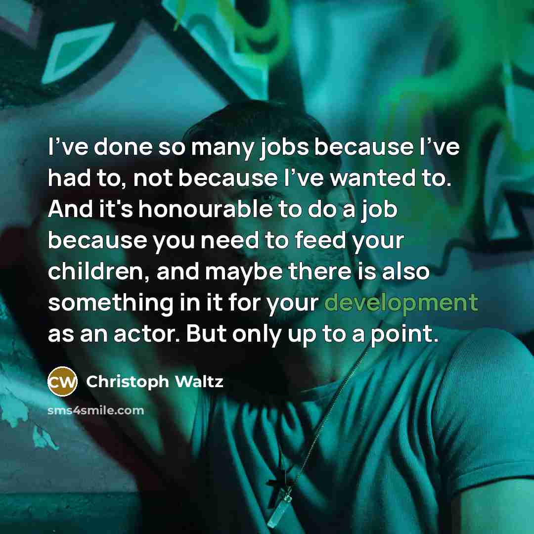 “I've done so many jobs because I've had to, not…” quote by Christoph Waltz