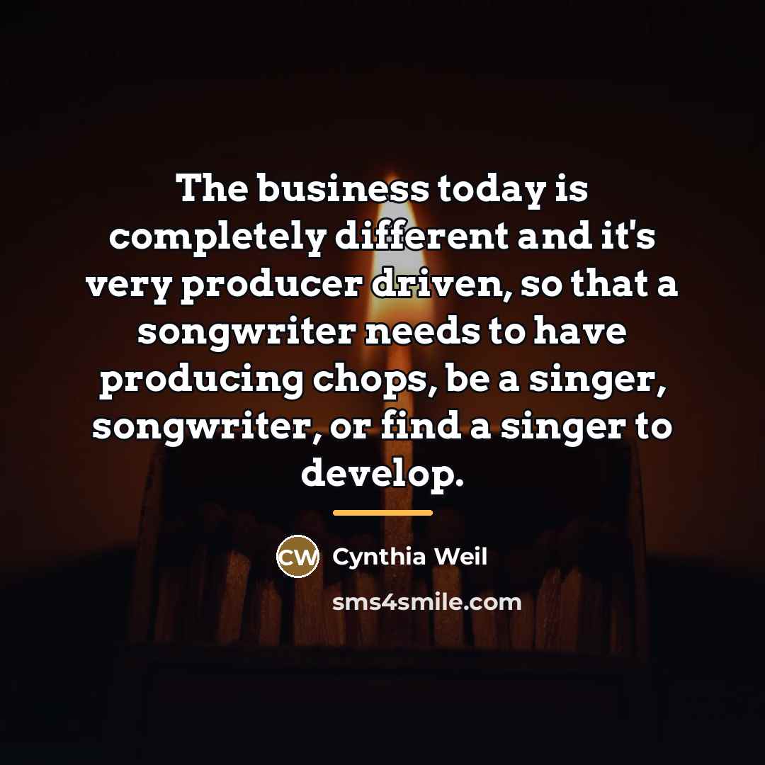 “The business today is completely different and it's very producer…” quote by Cynthia Weil