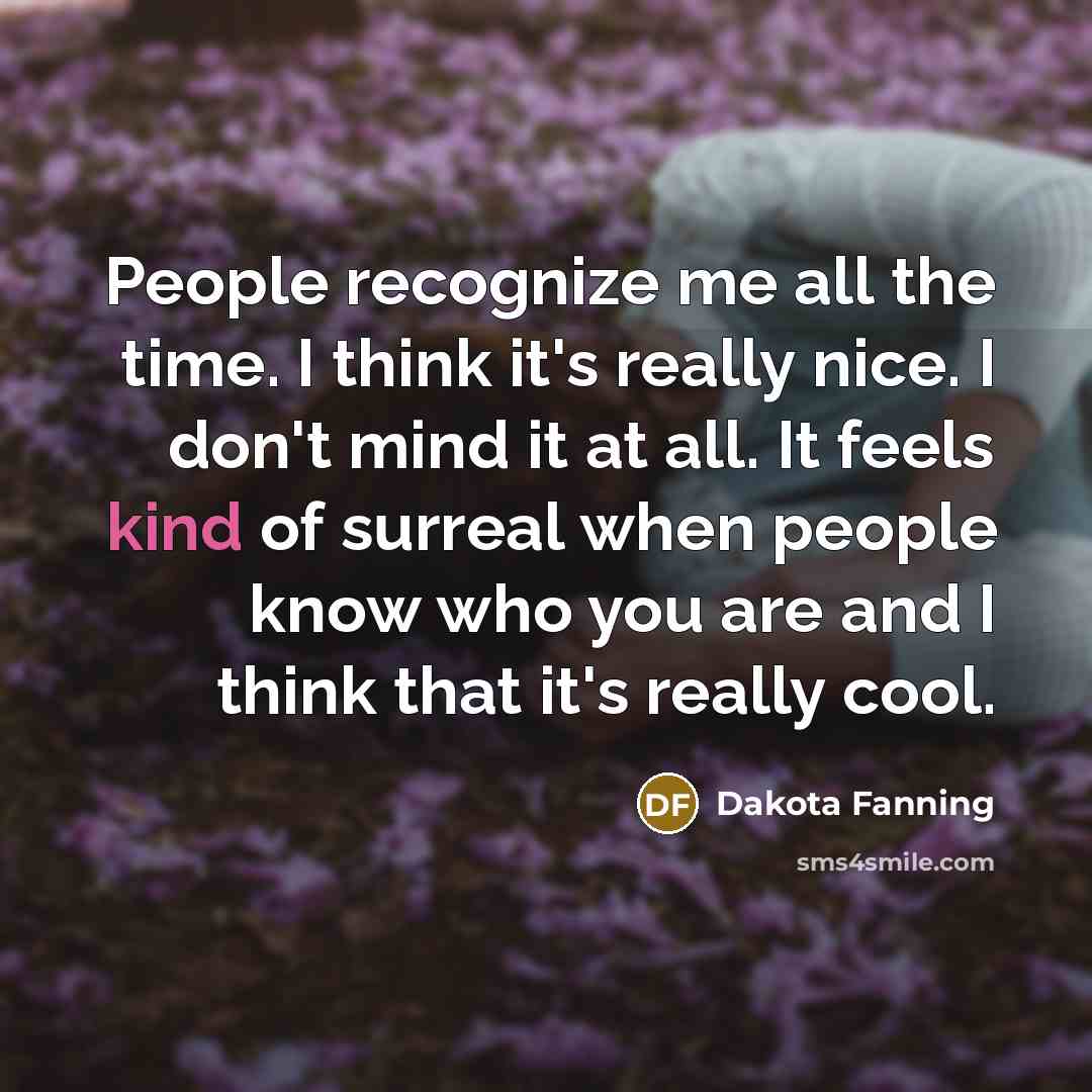 “People recognize me all the time. I think it's really…” quote by Dakota Fanning