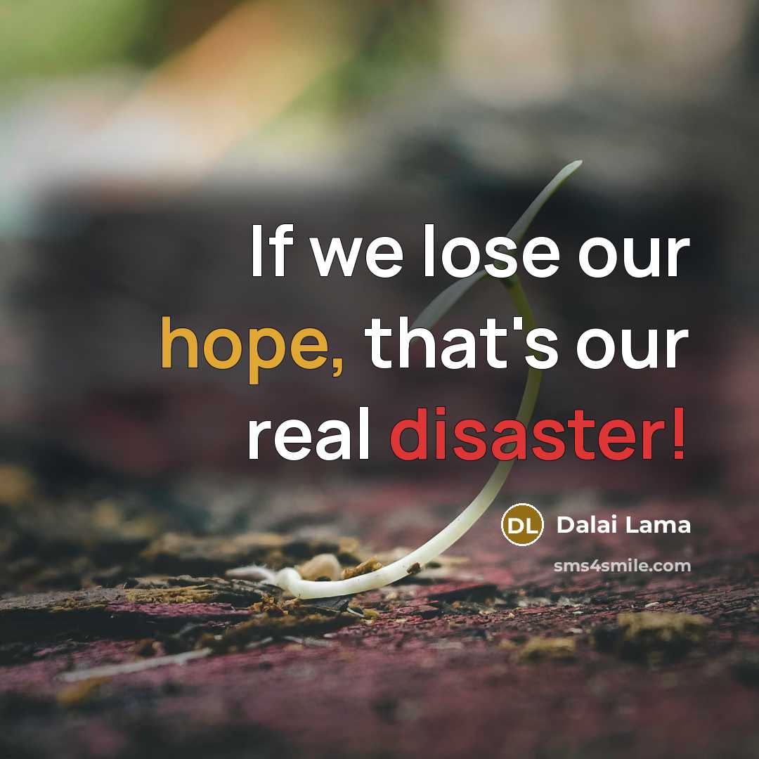 “If we lose our hope, that's our real disaster!…” quote by Dalai Lama