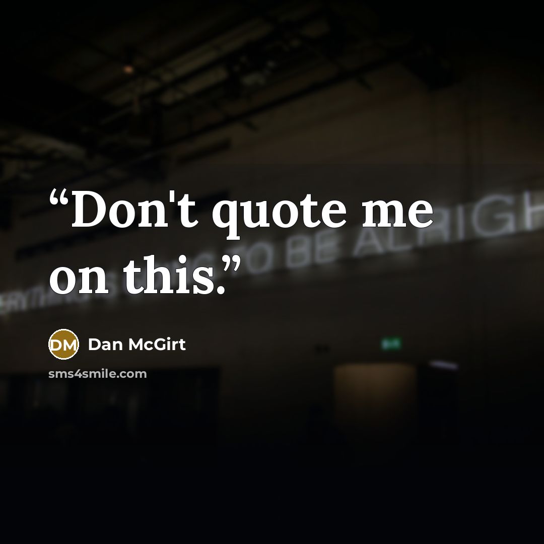 “Don't quote me on this.” quote by Dan McGirt