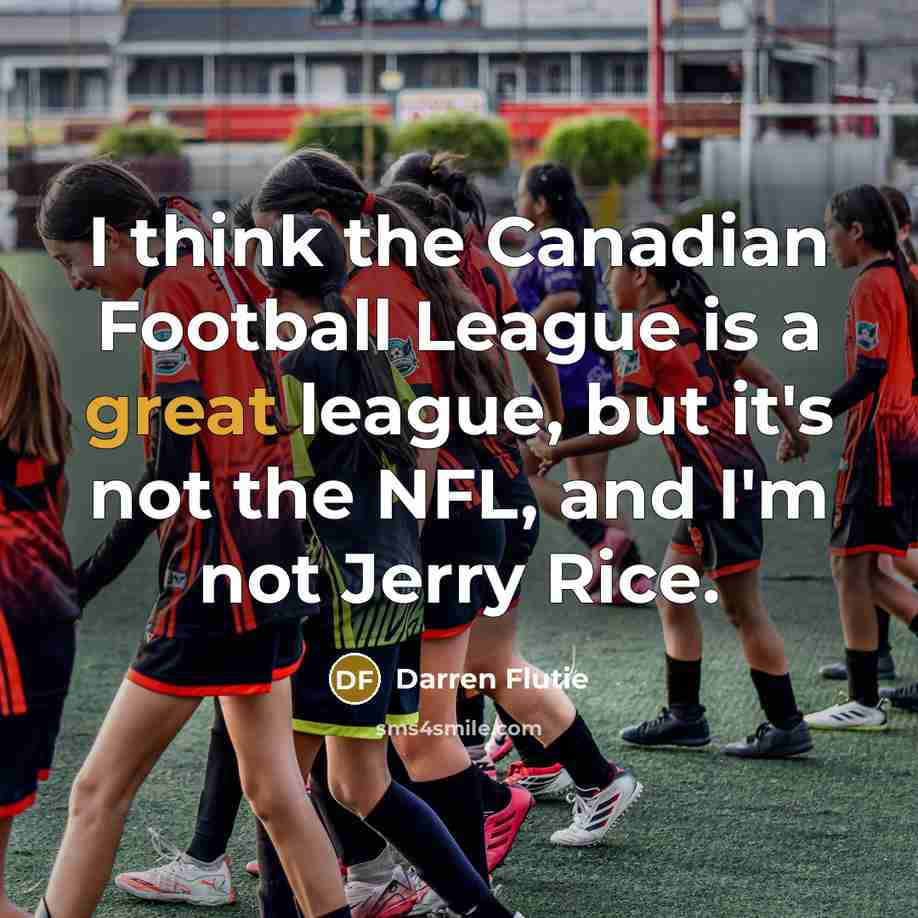 “I think the Canadian Football League is a great league,…” quote by Darren Flutie