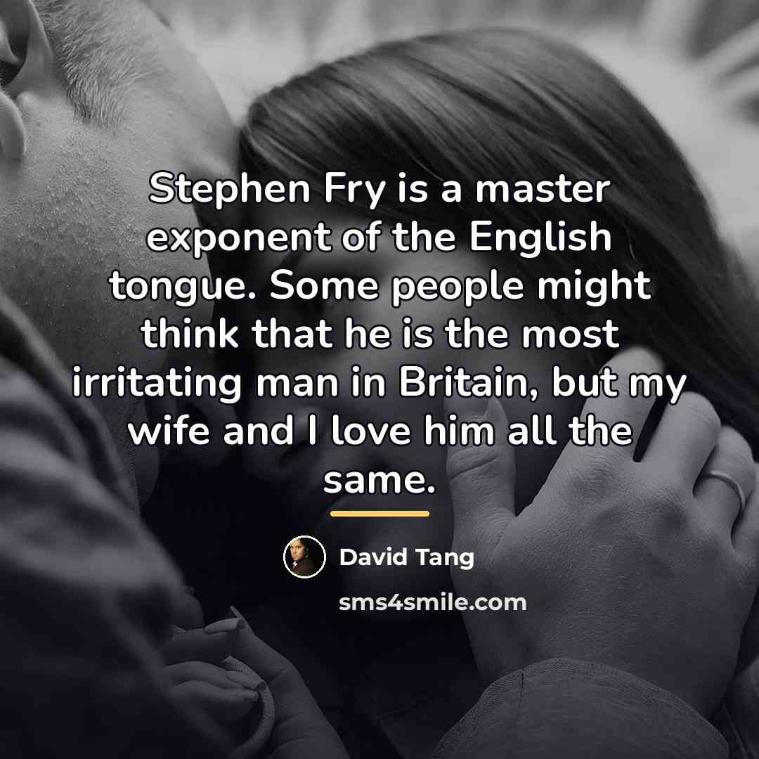 “Stephen Fry is a master exponent of the English tongue.…” quote by David Tang