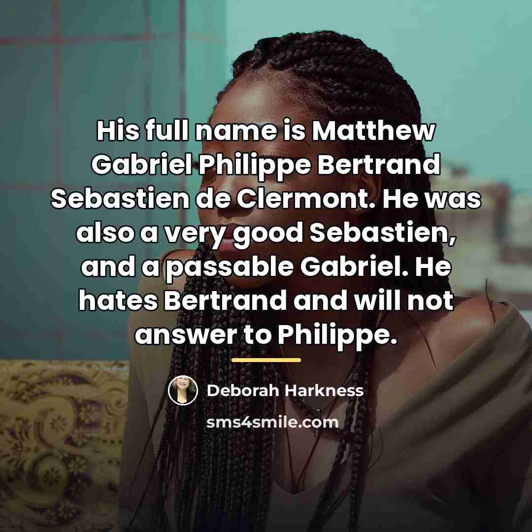 “His full name is Matthew Gabriel Philippe Bertrand Sebastien de…” quote by Deborah Harkness