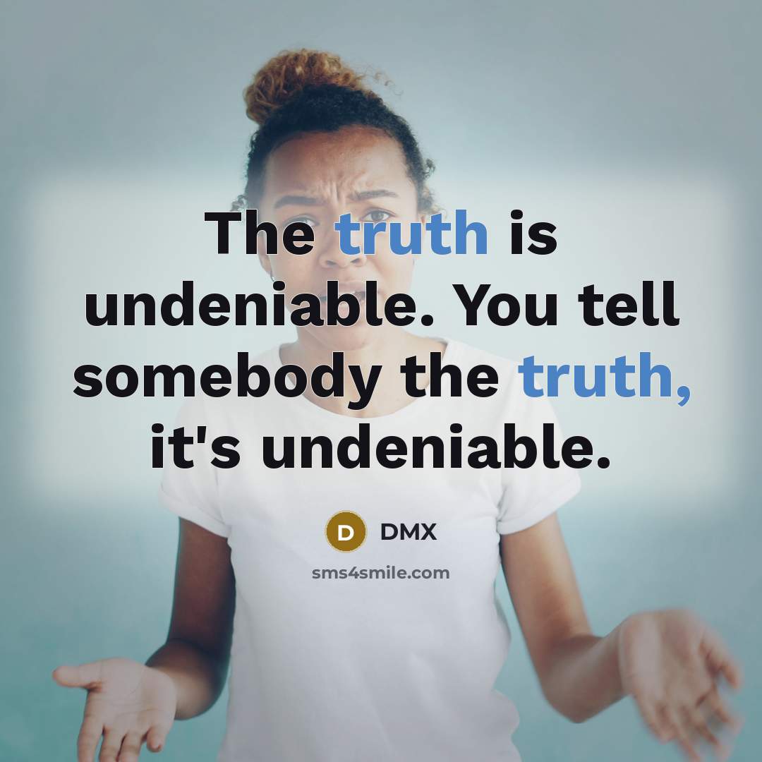 “The truth is undeniable. You tell somebody the truth, it's…” quote by DMX