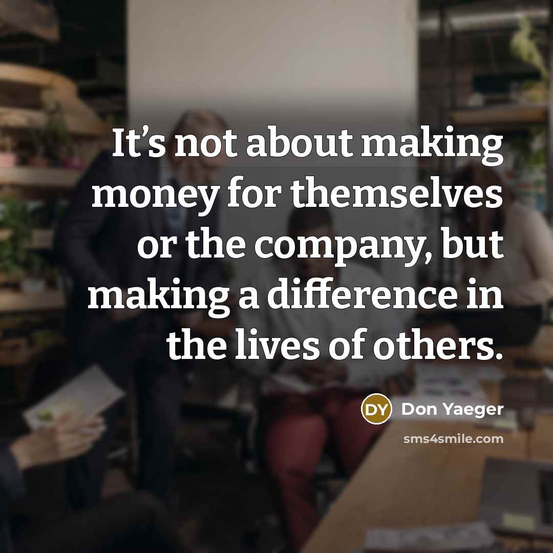 “It’s not about making money for themselves or the company,…” quote by Don Yaeger