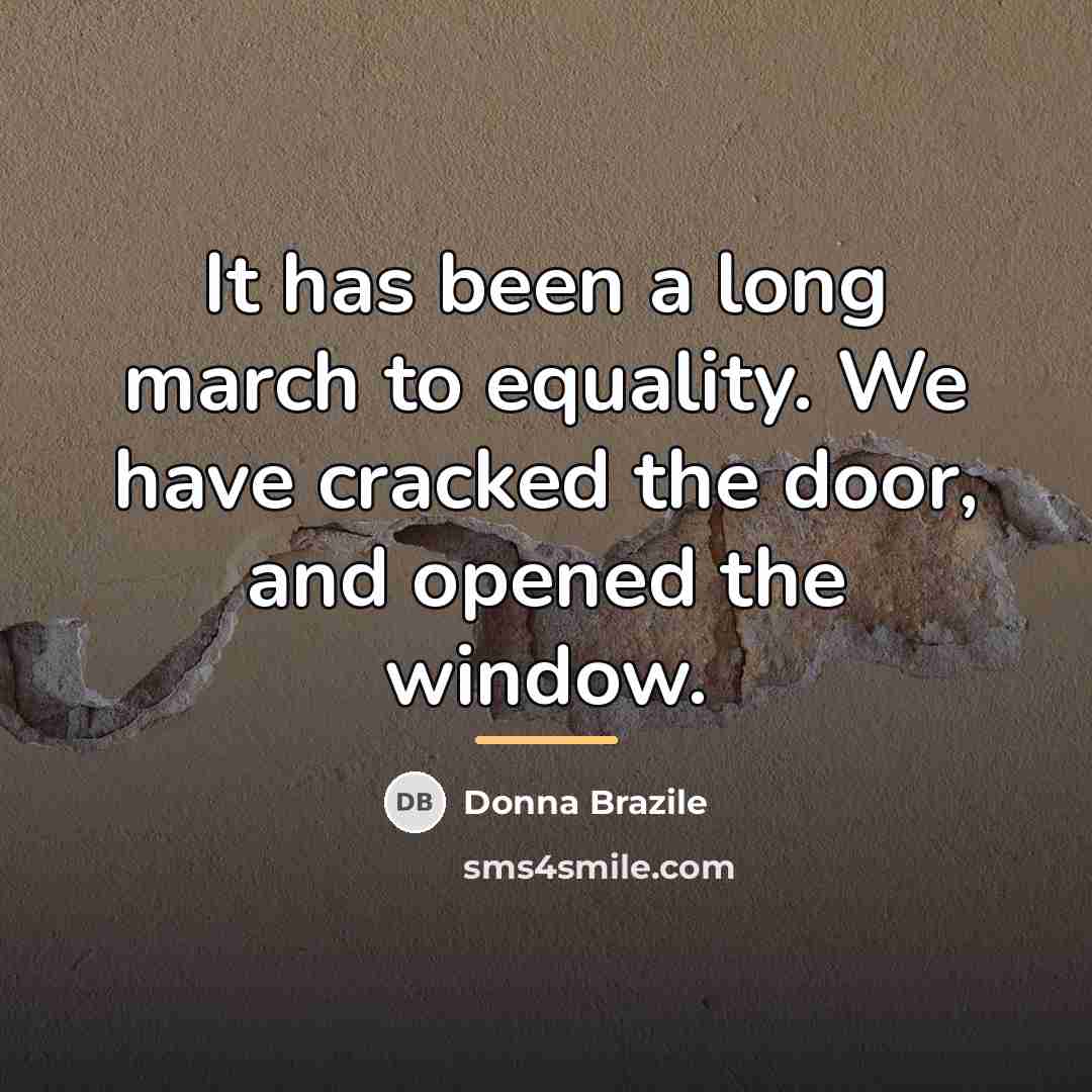 “It has been a long march to equality. We have…” quote by Donna Brazile