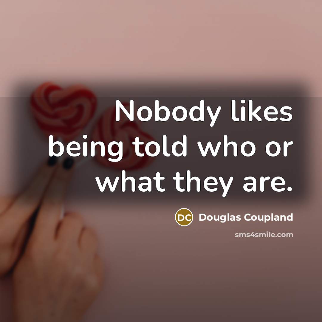 “Nobody likes being told who or what they are.…” quote by Douglas Coupland