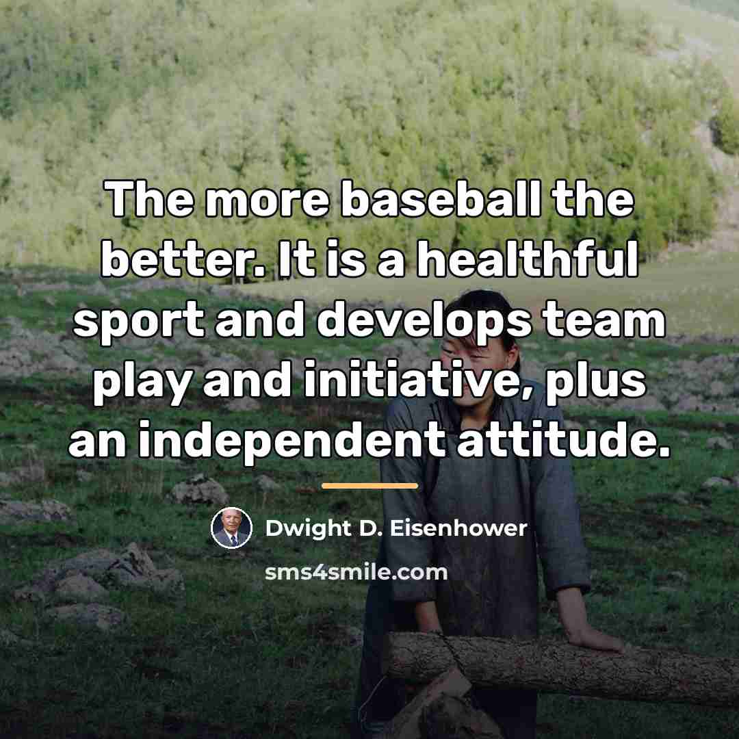 “The more baseball the better. It is a healthful sport…” quote by Dwight D. Eisenhower