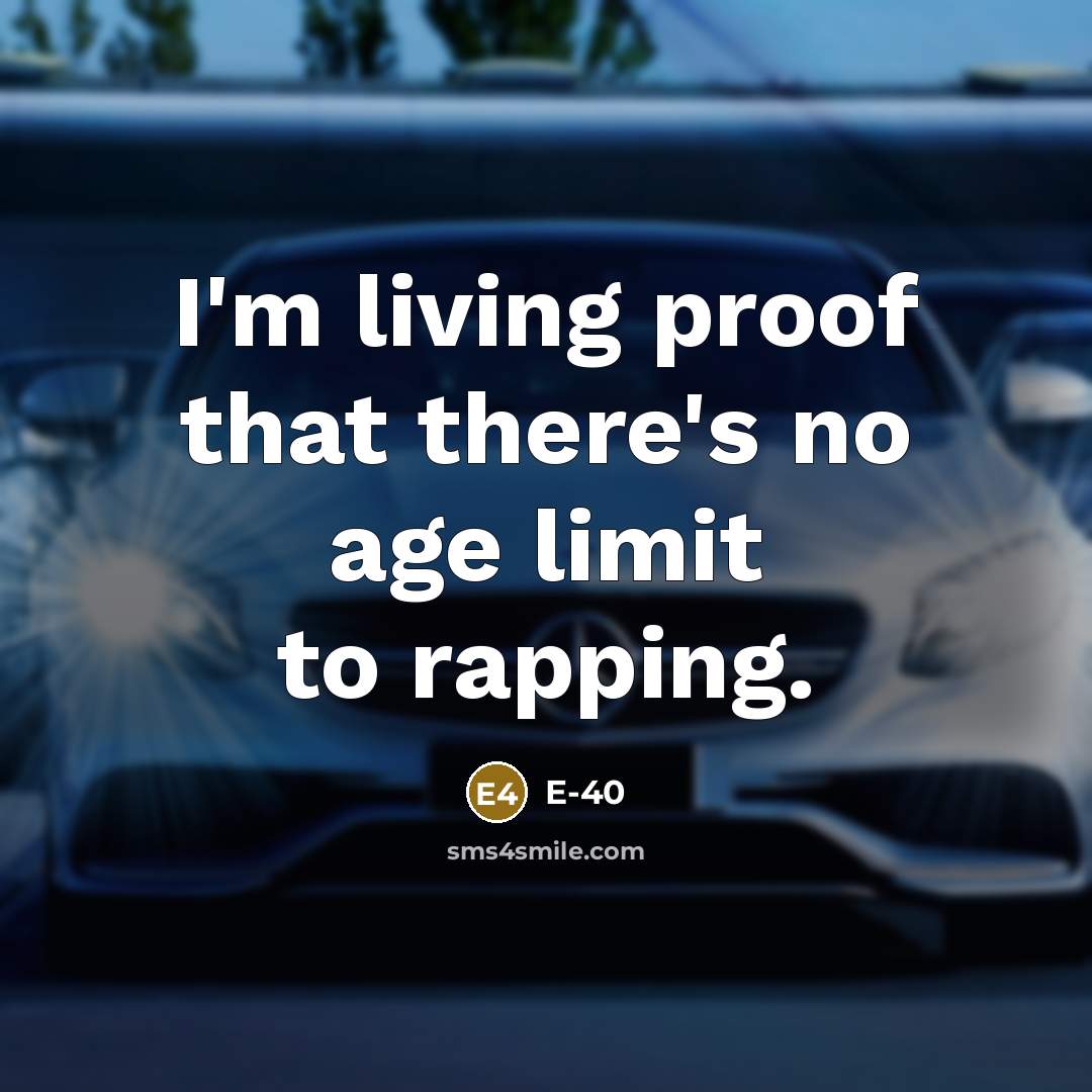 “I'm living proof that there's no age limit to rapping.…” quote by E-40