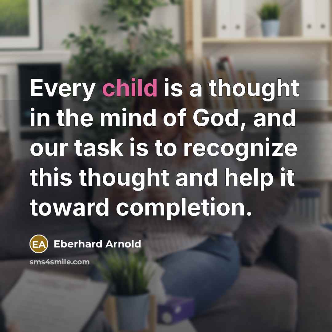 “Every child is a thought in the mind of God,…” quote by Eberhard Arnold