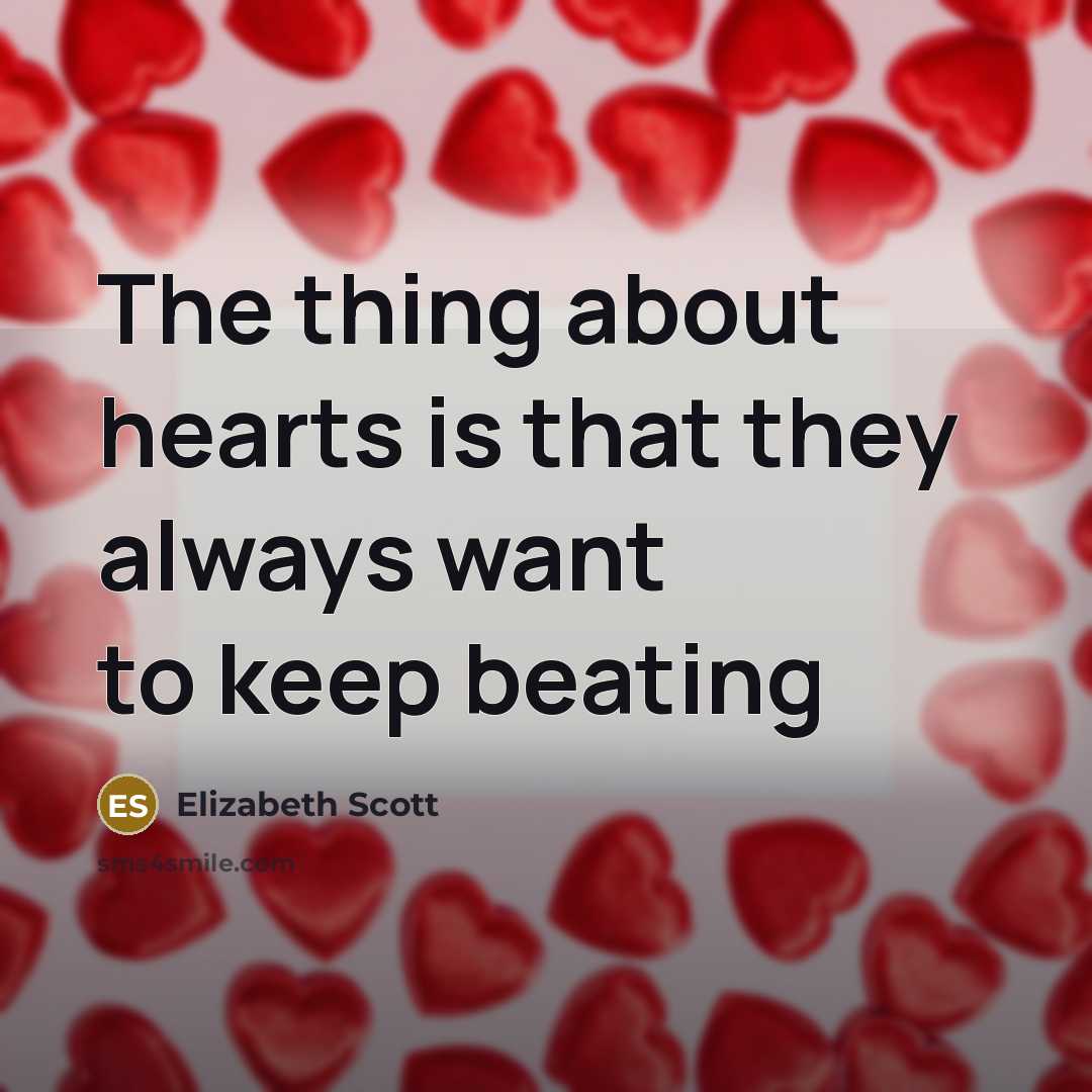 “The thing about hearts is that they always want to keep beating” quote by Elizabeth Scott