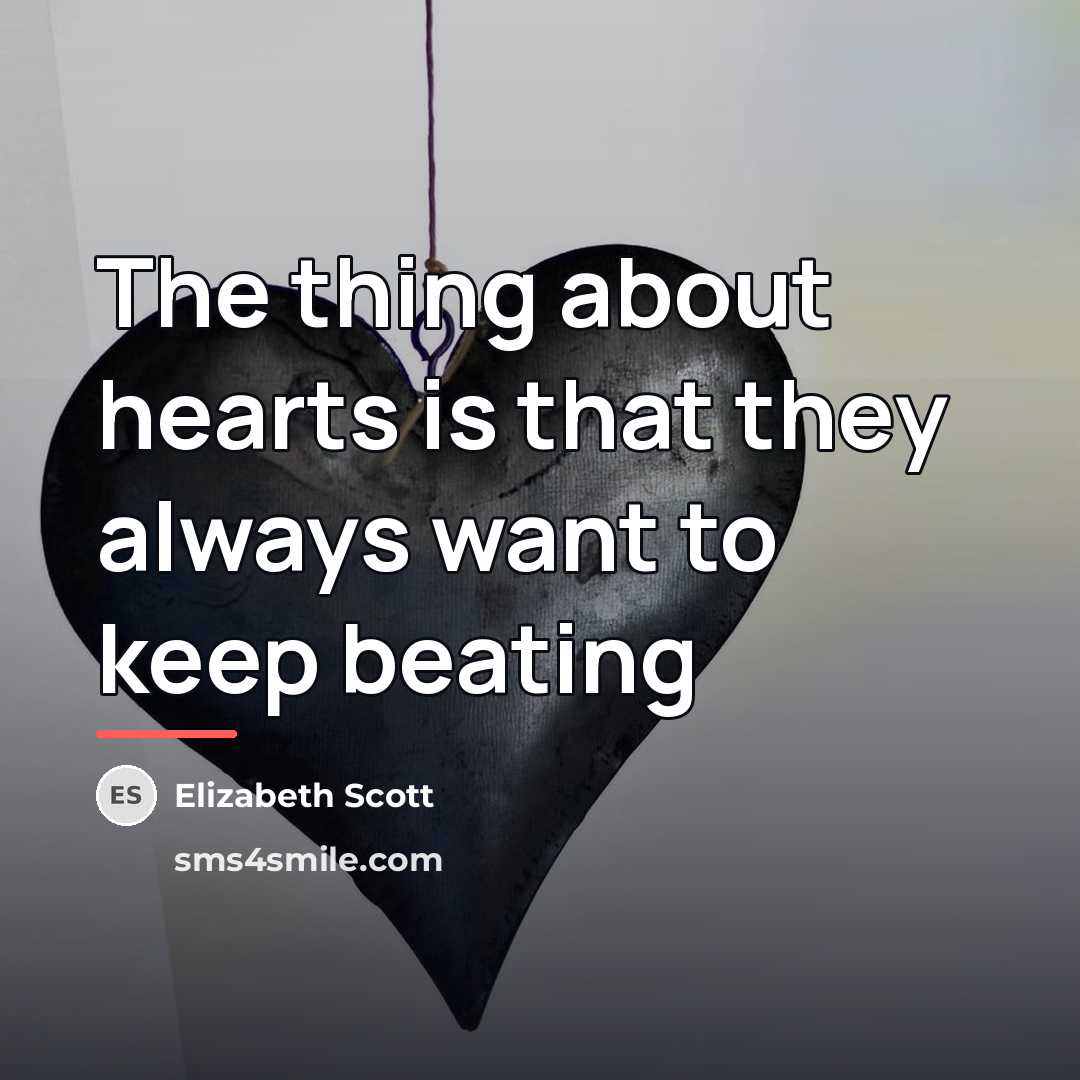 “The thing about hearts is that they always want to…” quote by Elizabeth Scott