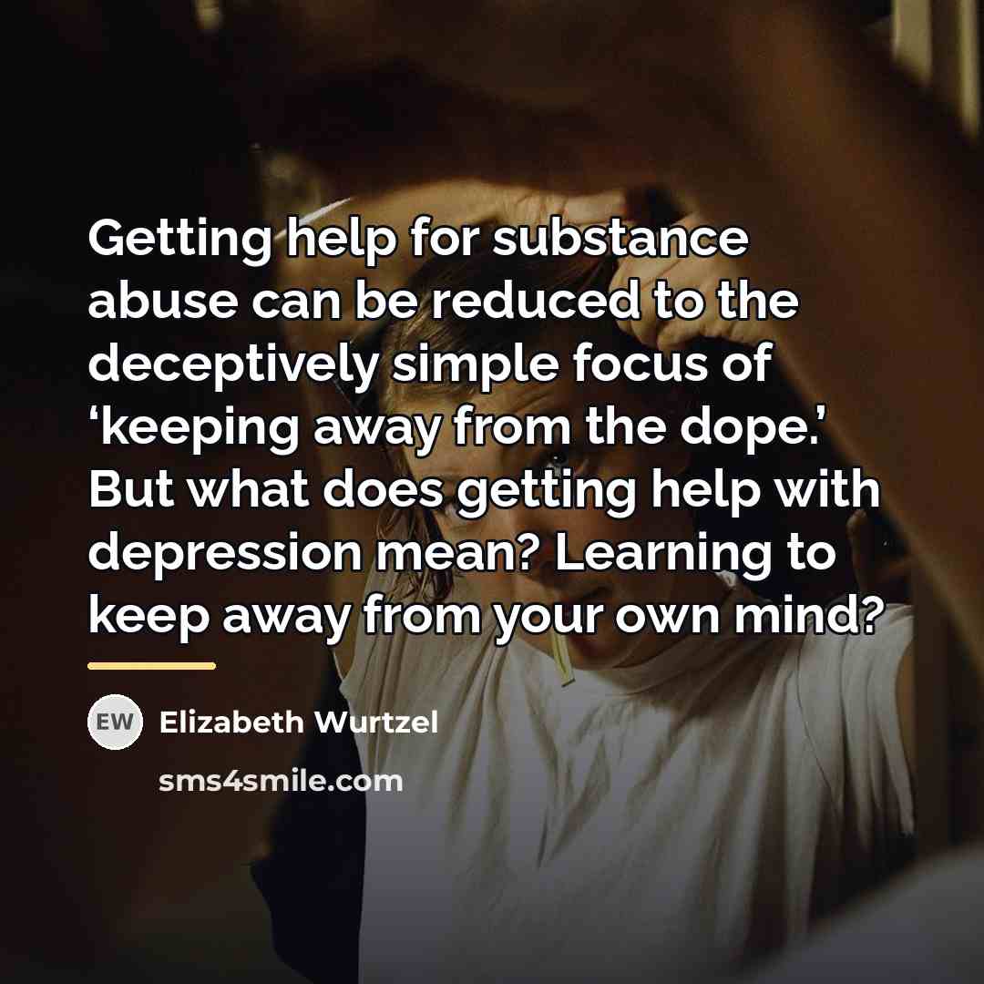 “Getting help for substance abuse can be reduced to the…” quote by Elizabeth Wurtzel