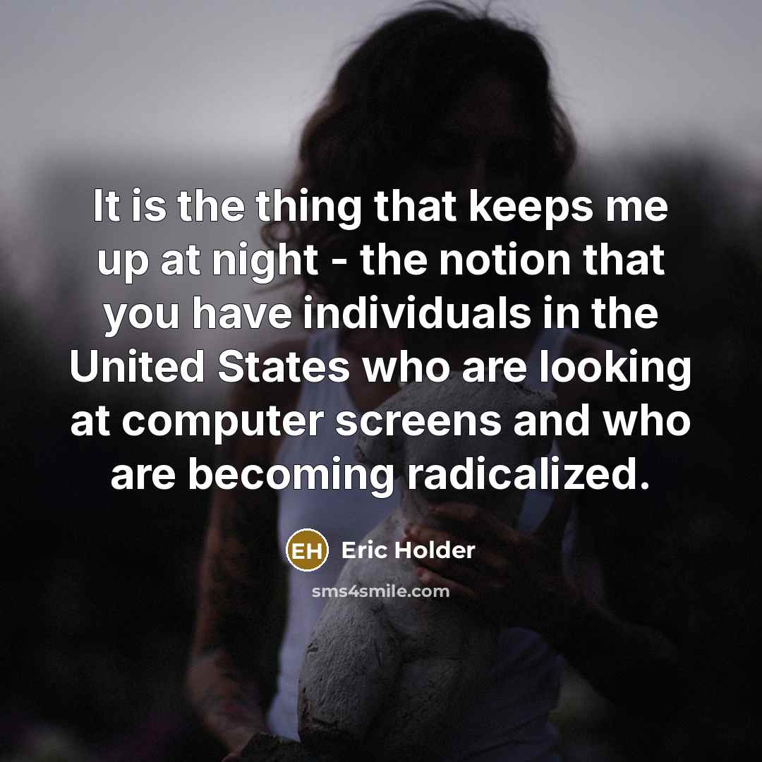 “It is the thing that keeps me up at night…” quote by Eric Holder