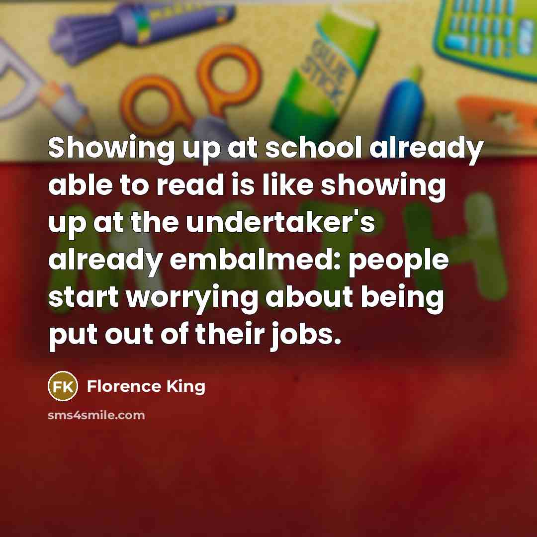 “Showing up at school already able to read is like…” quote by Florence King