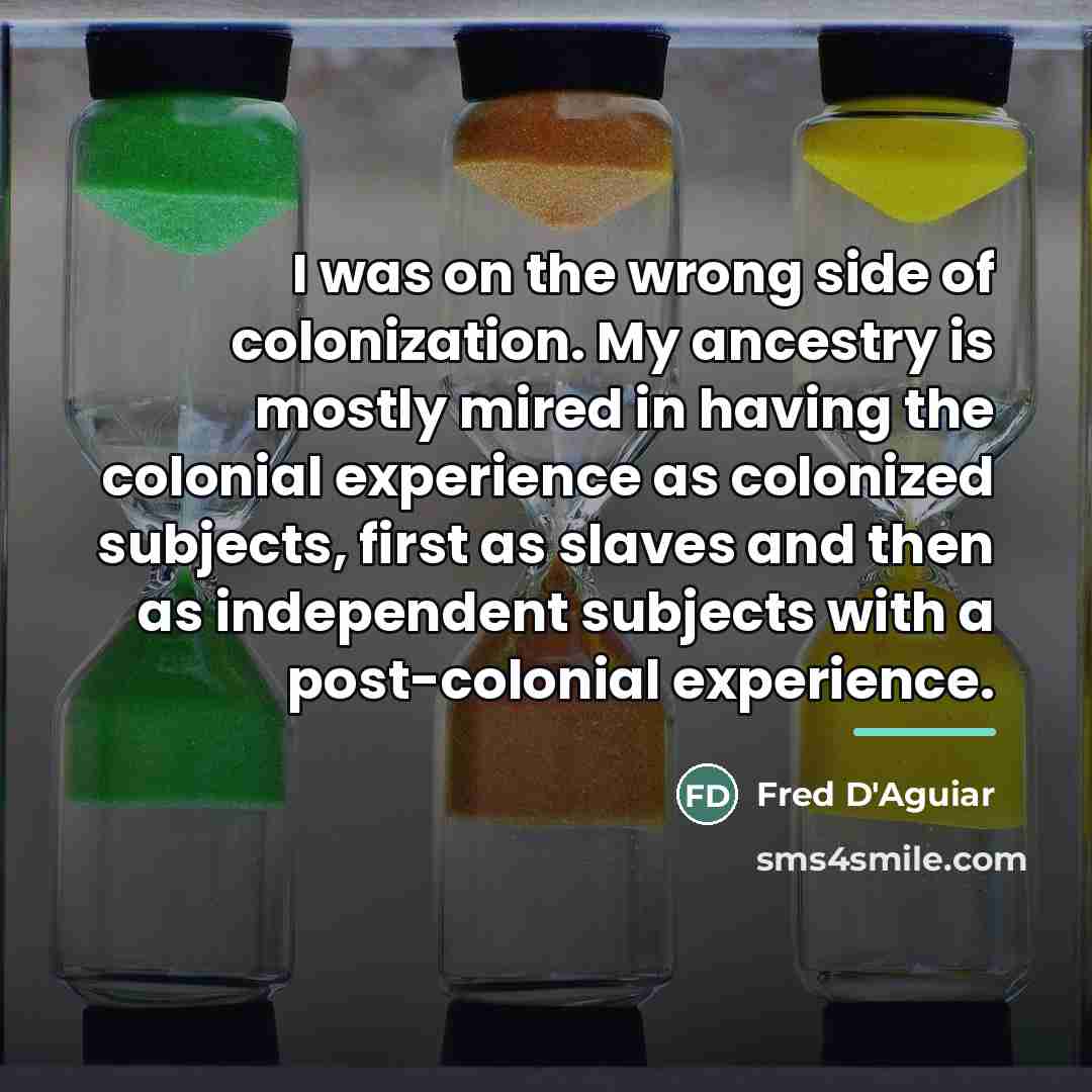 “I was on the wrong side of colonization. My ancestry…” quote by Fred D'Aguiar