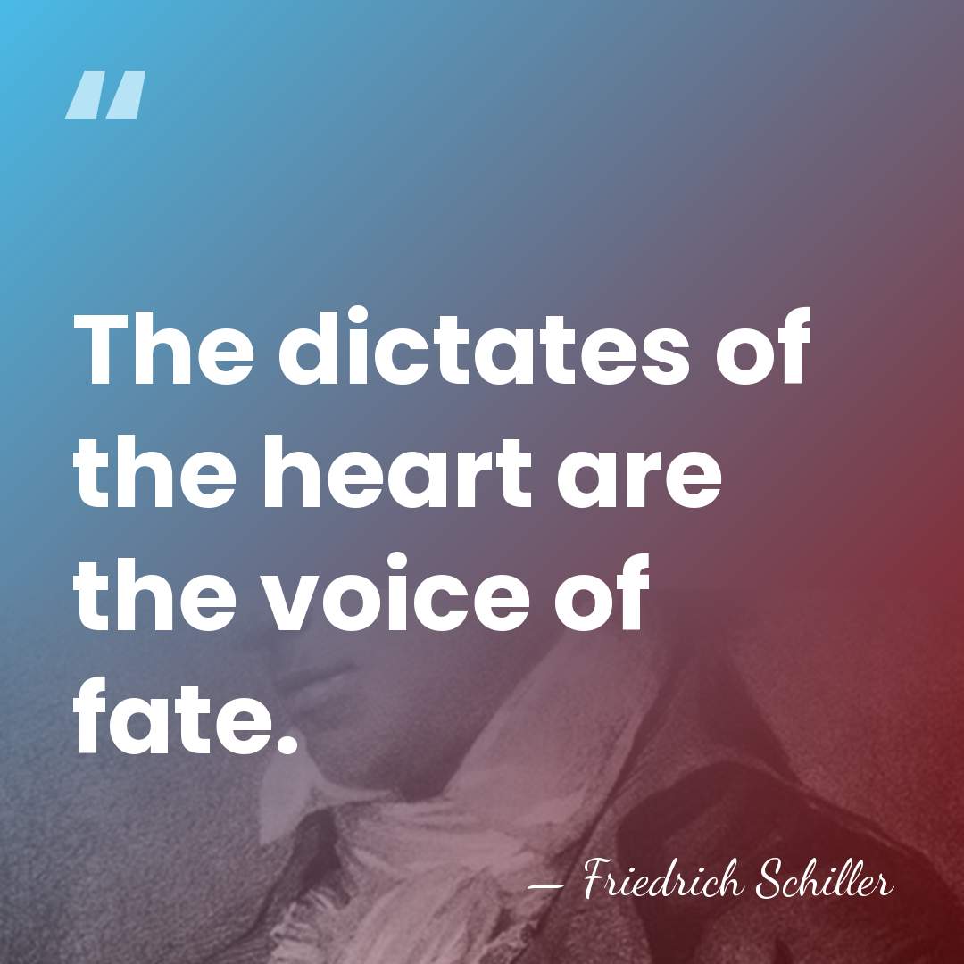 The dictates of the heart are the voice of fate. - Friedrich Schiller