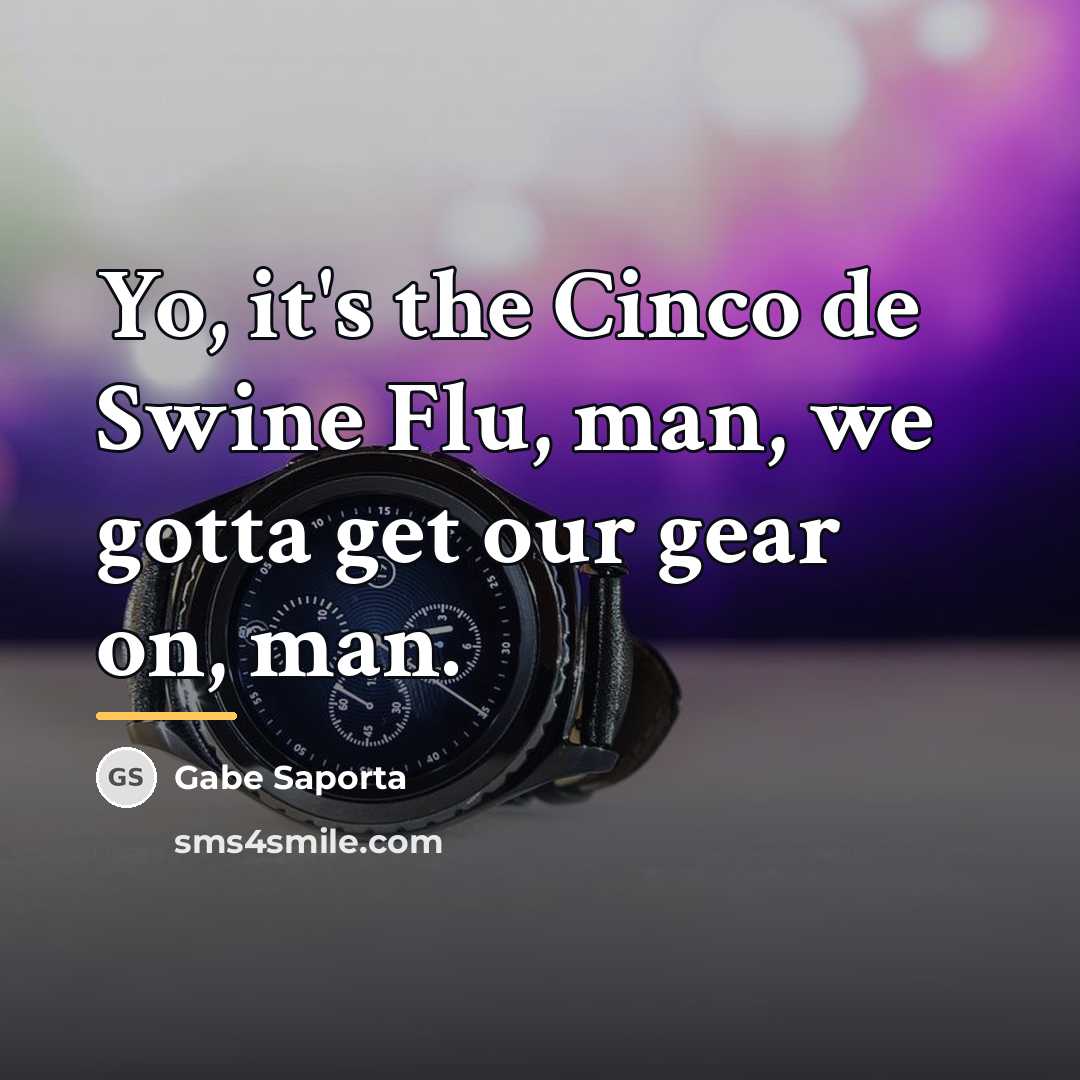 “Yo, it's the Cinco de Swine Flu, man, we gotta…” quote by Gabe Saporta