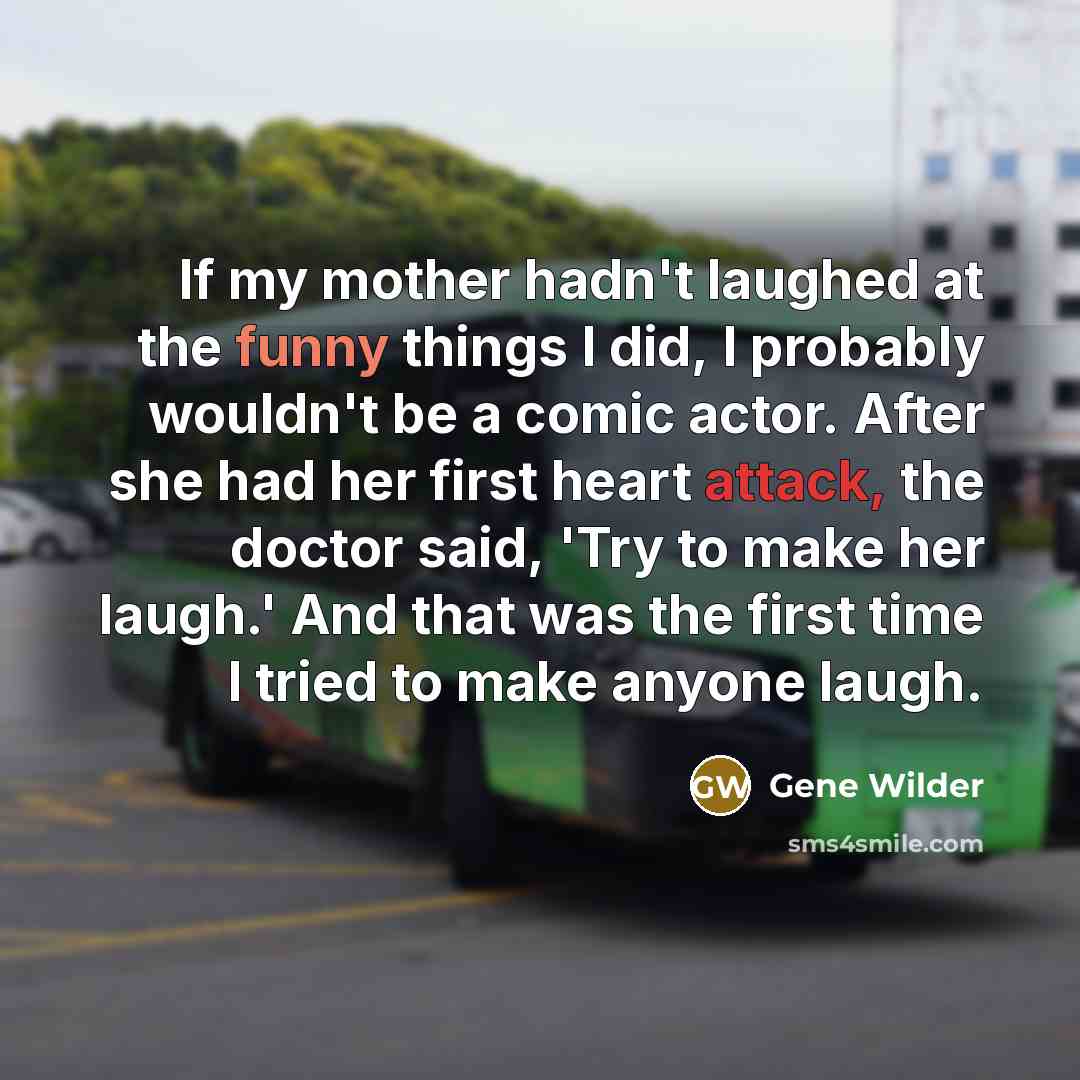 “If my mother hadn't laughed at the funny things I…” quote by Gene Wilder