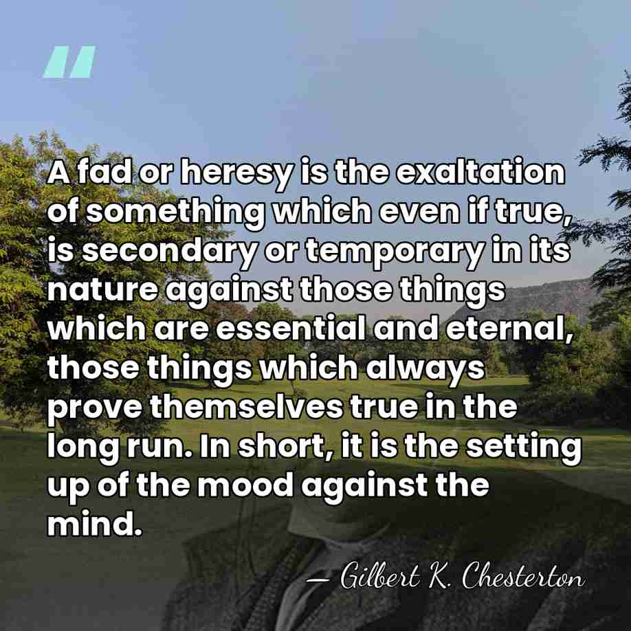 A fad or heresy is the exaltation of something which even if&hellip; - Gilbert K. Chesterton