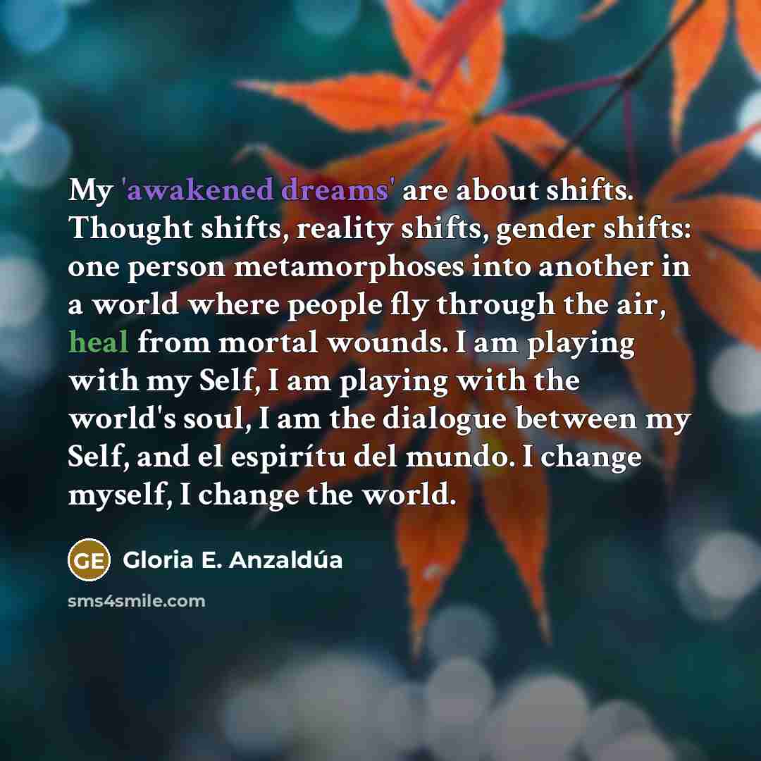 “My 'awakened dreams' are about shifts. Thought shifts, reality shifts,…” quote by Gloria E. Anzaldúa