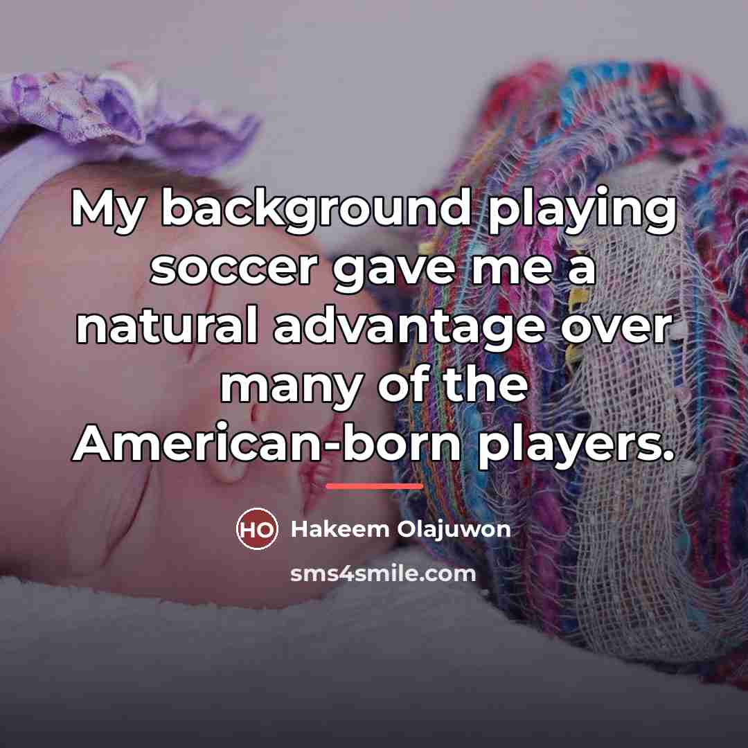 “My background playing soccer gave me a natural advantage over…” quote by Hakeem Olajuwon