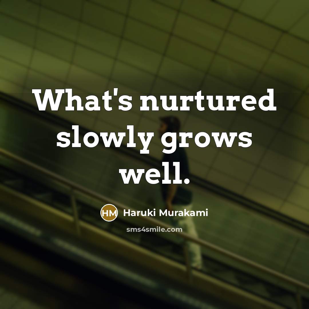 “What's nurtured slowly grows well.…” quote by Haruki Murakami