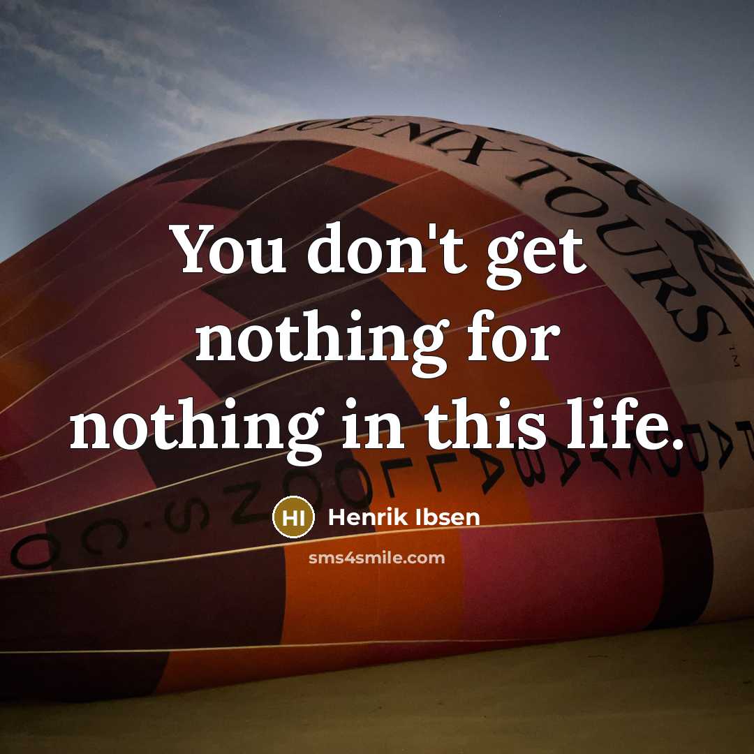 “You don't get nothing for nothing in this life.…” quote by Henrik Ibsen