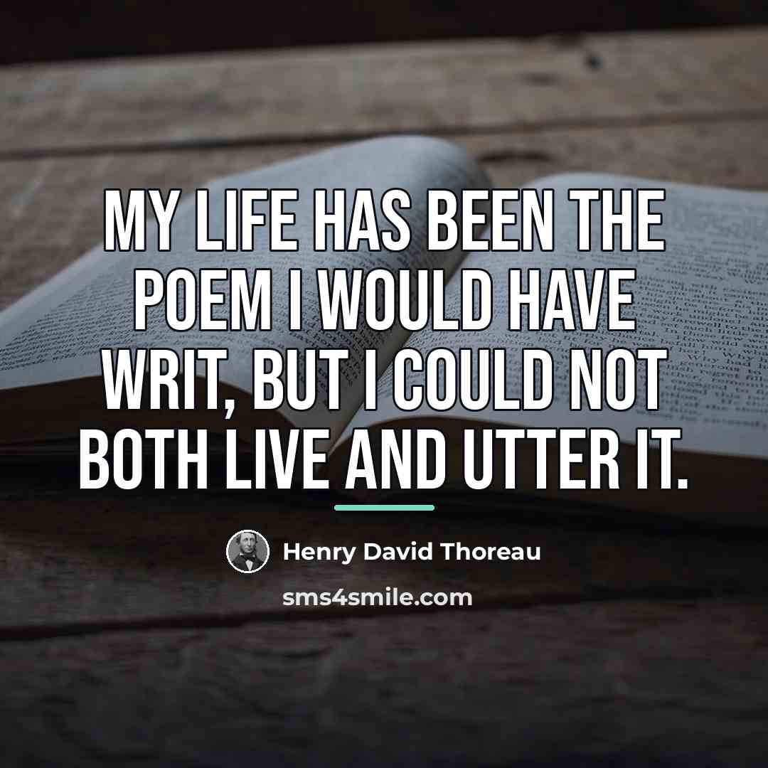 “My life has been the poem I would have writ,…” quote by Henry David Thoreau