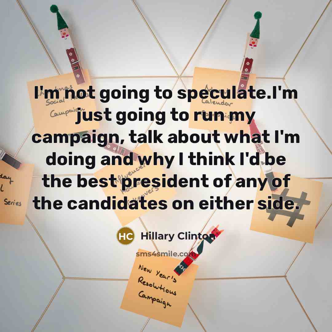 “I'm not going to speculate.I'm just going to run my…” quote by Hillary Clinton