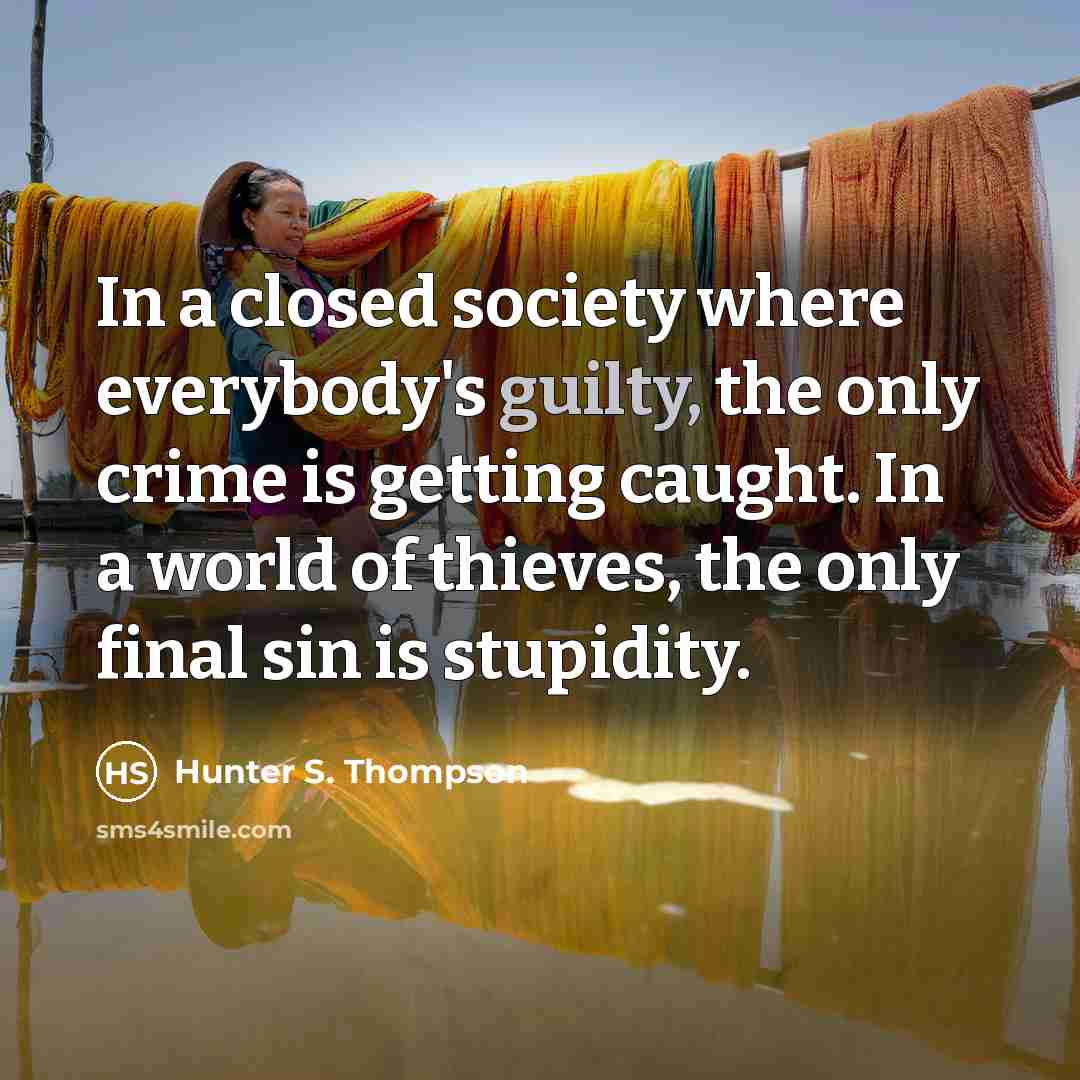 “In a closed society where everybody's guilty, the only crime…” quote by Hunter S. Thompson