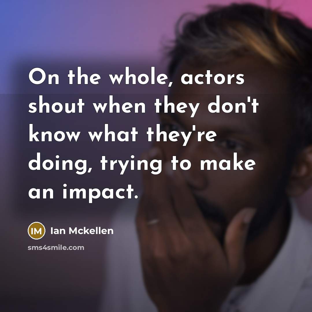 “On the whole, actors shout when they don't know what…” quote by Ian Mckellen