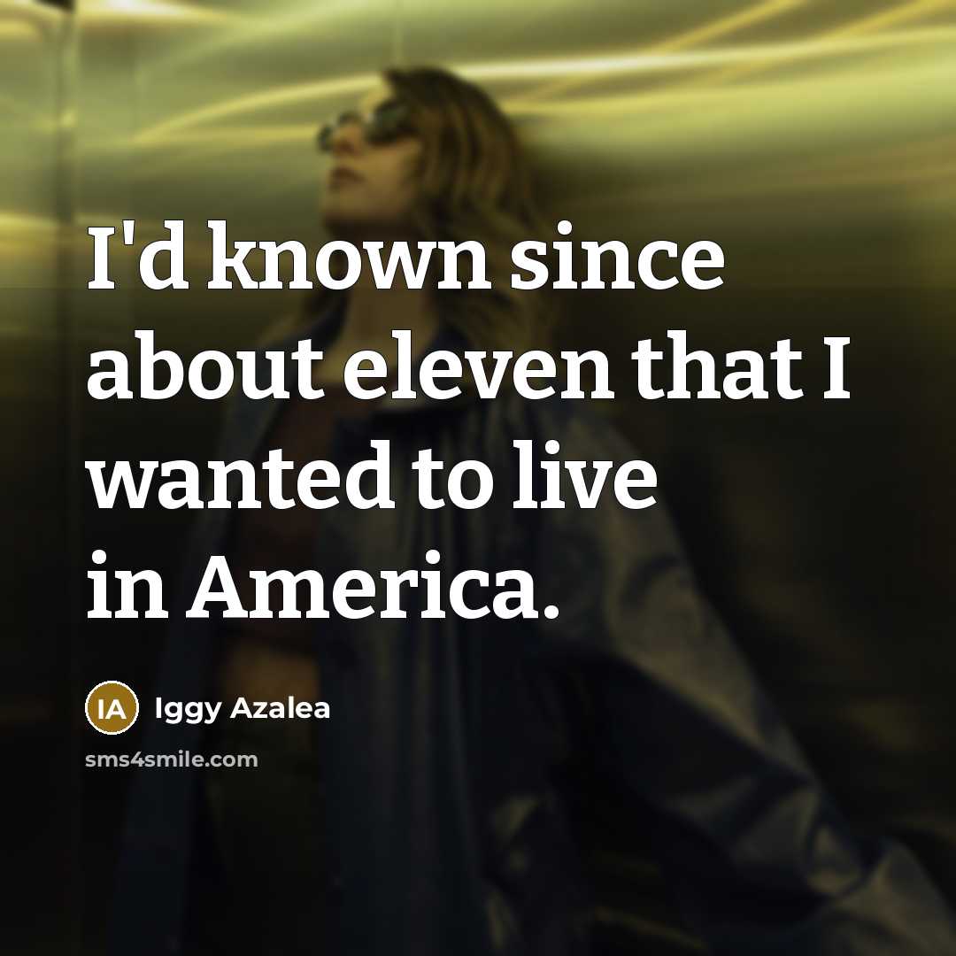 “I'd known since about eleven that I wanted to live…” quote by Iggy Azalea