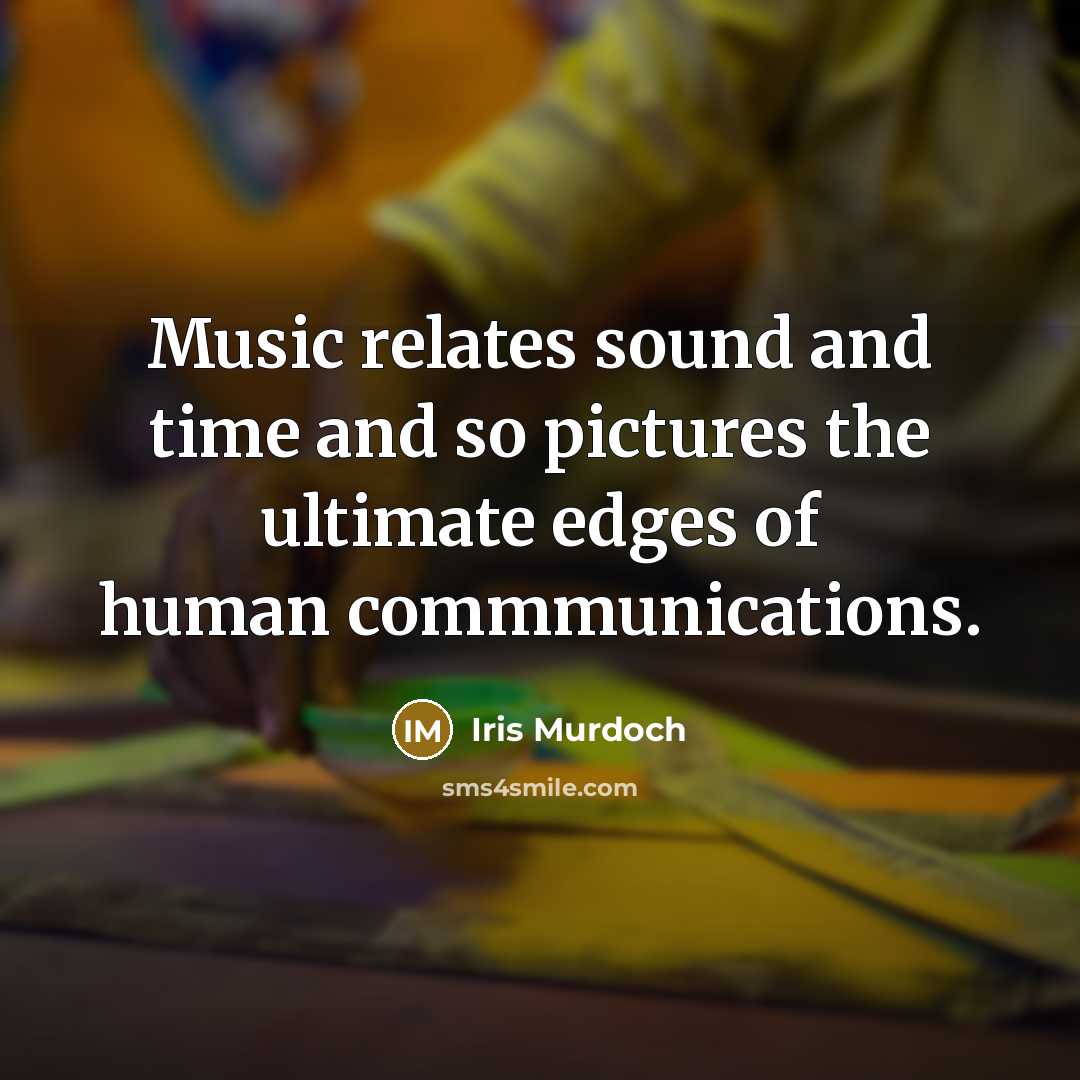 “Music relates sound and time and so pictures the ultimate…” quote by Iris Murdoch