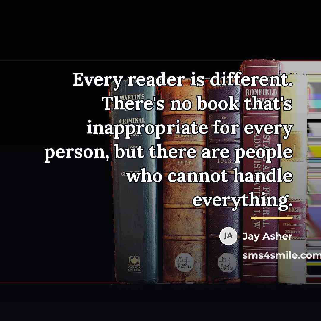“Every reader is different. There's no book that's inappropriate for…” quote by Jay Asher