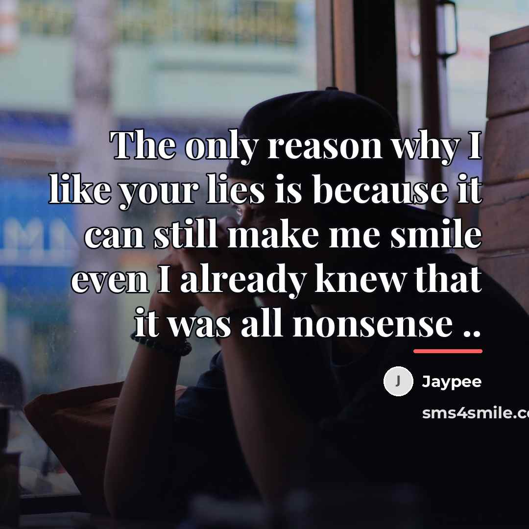 “The only reason why I like your lies is because…” quote by Jaypee