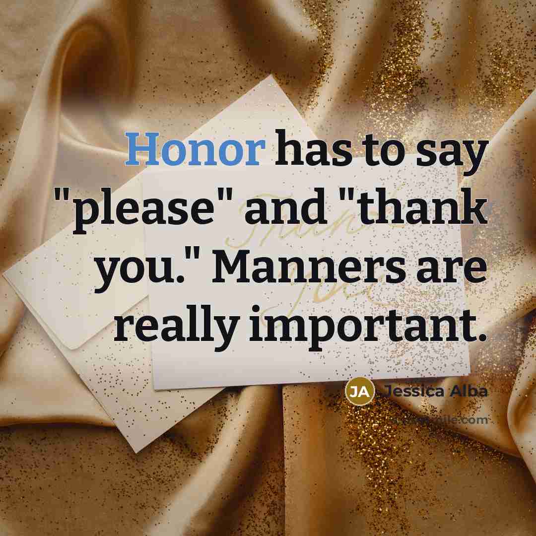 “Honor has to say "please" and "thank you." Manners are…” quote by Jessica Alba