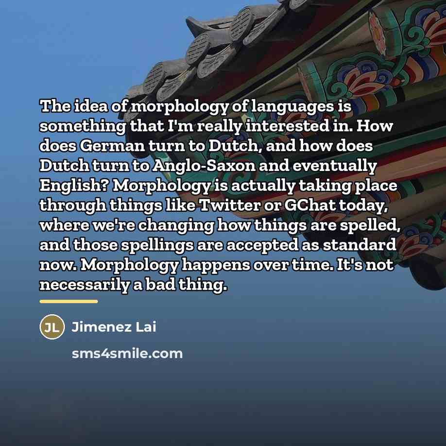 “The idea of morphology of languages is something that I'm…” quote by Jimenez Lai