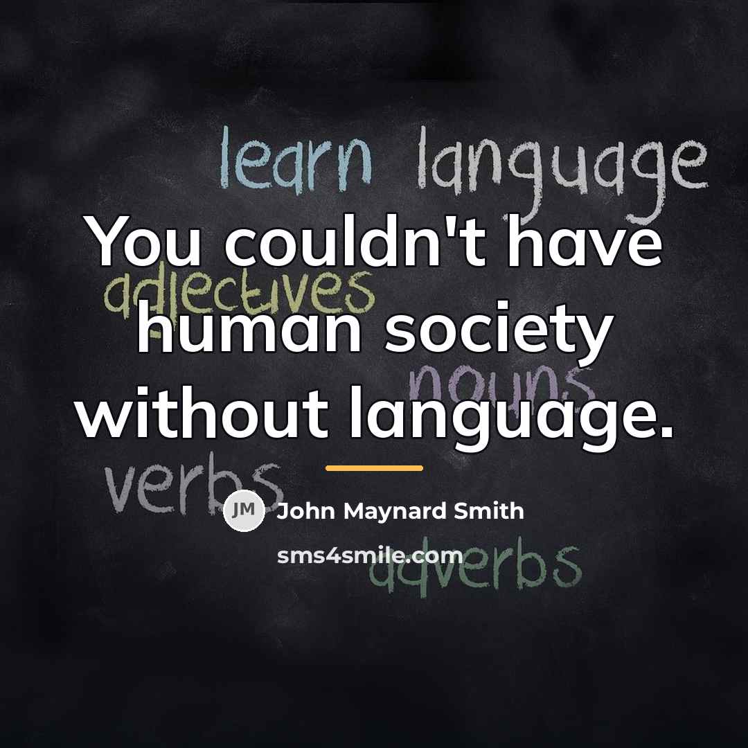 “You couldn't have human society without language.…” quote by John Maynard Smith