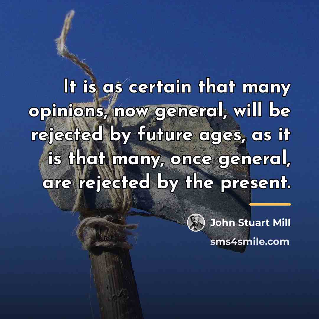 “It is as certain that many opinions, now general, will…” quote by John Stuart Mill