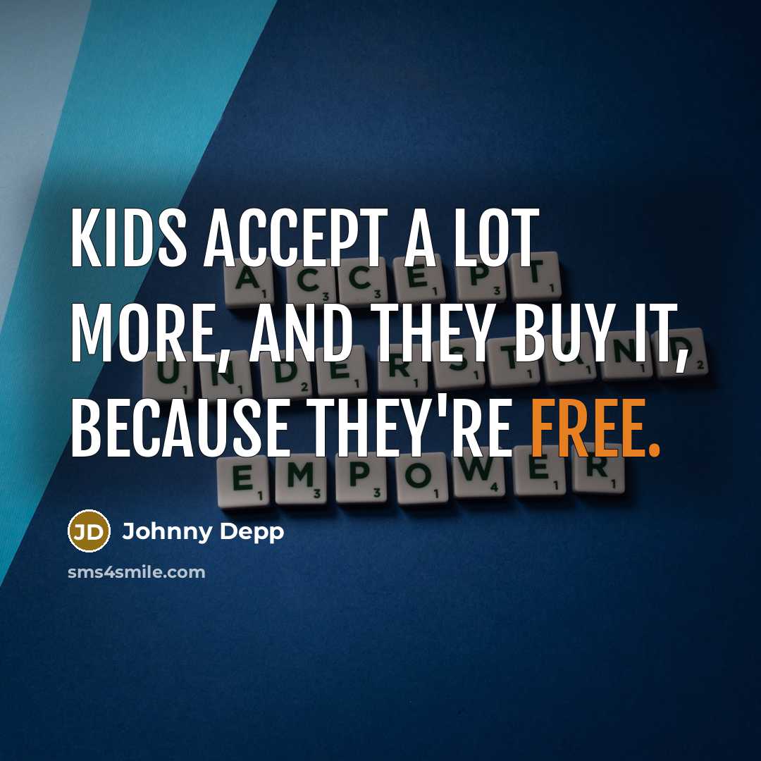 “Kids accept a lot more, and they buy it, because…” quote by Johnny Depp