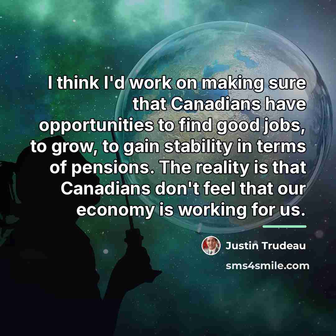 “I think I'd work on making sure that Canadians have…” quote by Justin Trudeau